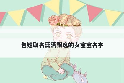 包姓取名潇洒飘逸的女宝宝名字