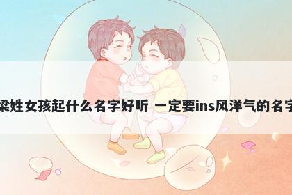 梁姓女孩起什么名字好听 一定要ins风洋气的名字