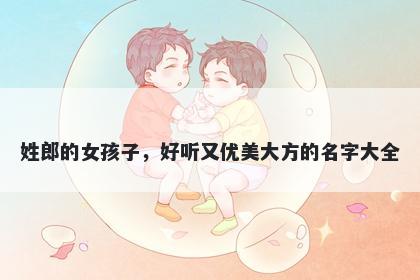 姓郎的女孩子，好听又优美大方...