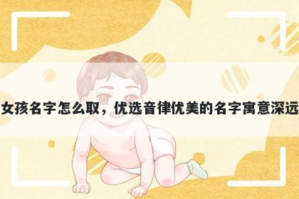 姓赵的女孩名字怎么取，优选音...