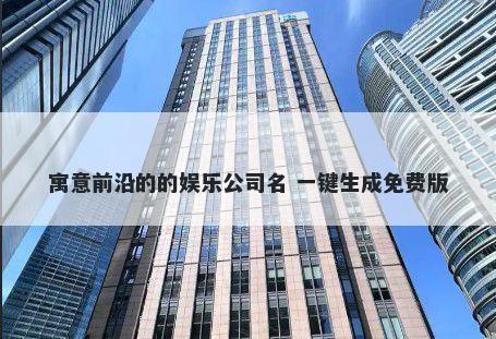 寓意前沿的的娱乐公司名 一键生成免费版