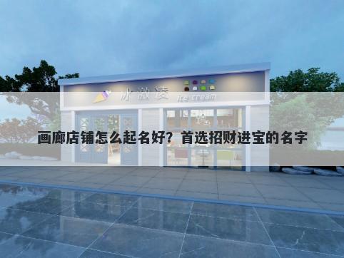 画廊店铺怎么起名好？首选招财...