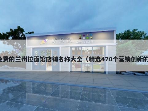 免费的兰州拉面馆店铺名称大全(精选470个营销创新的)