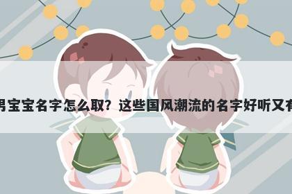 柯姓男宝宝名字怎么取？这些国...