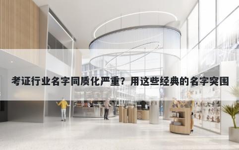考证行业名字同质化严重？用这些经典的名字突围