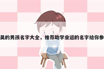 姓吴的男孩名字大全，推荐助学业运的名字给你参考