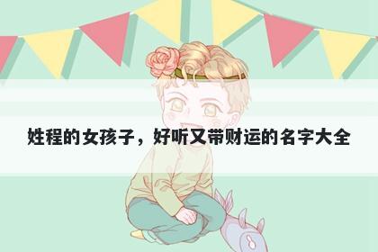 姓程的女孩子，好听又带财运的...