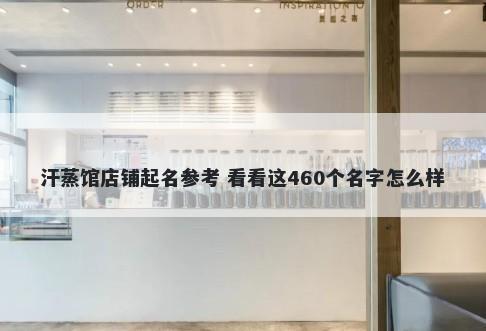 汗蒸馆店铺起名参考 看看这460...