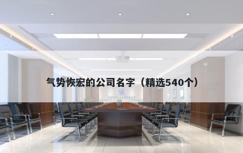 气势恢宏的公司名字（精选540个）