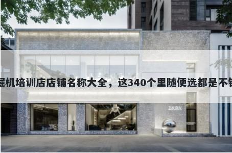 挖掘机培训店店铺名称大全，这340个里随便选都是不错的