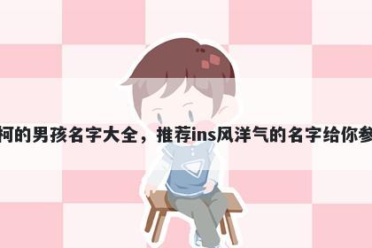 姓柯的男孩名字大全，推荐ins风洋气的名字给你参考