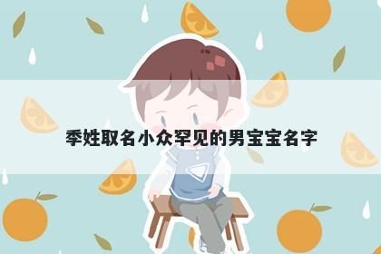 季姓取名小众罕见的男宝宝名字