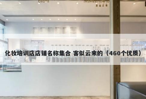 化妆培训店店铺名称集合 客似云来的（460个优质）