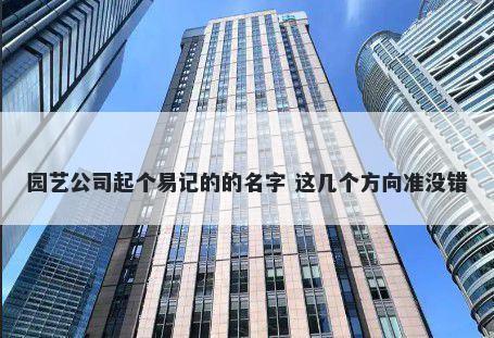 园艺公司起个易记的的名字 这几个方向准没错