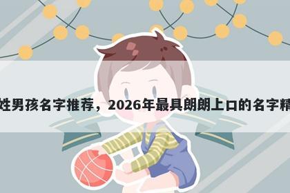平姓男孩名字推荐，2026年最具朗朗上口的名字精选