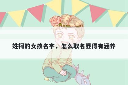 姓柯的女孩名字，怎么取名显得有涵养