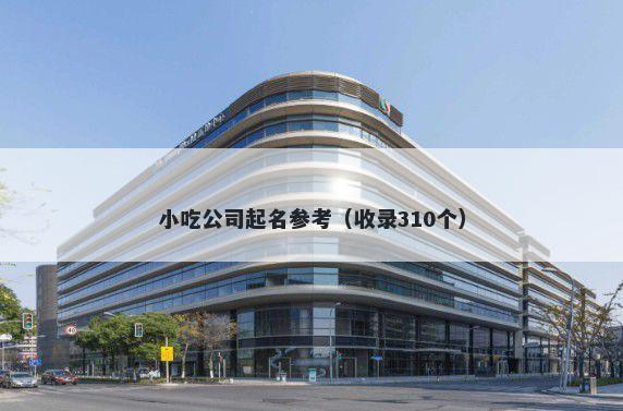 小吃公司起名参考（收录310个）