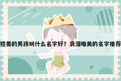 姓姜的男孩叫什么名字好？浪漫唯美的名字推荐