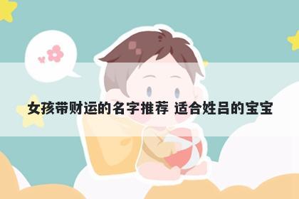 女孩带财运的名字推荐 适合姓吕的宝宝