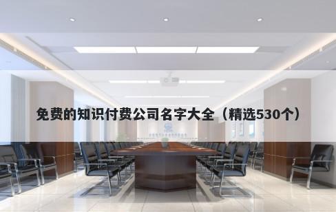 免费的知识付费公司名字大全（精选530个）