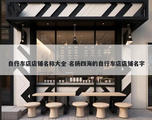 自行车店店铺名称大全 名扬四海的自行车店店铺名字