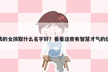 姓裴的女孩取什么名字好？看看这些有智慧才气的组合