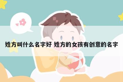 姓方叫什么名字好 姓方的女孩有创意的名字