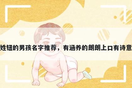 姓钮的男孩名字推荐，有涵养的朗朗上口有诗意