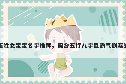 伍姓女宝宝名字推荐，契合五行八字且霸气侧漏的