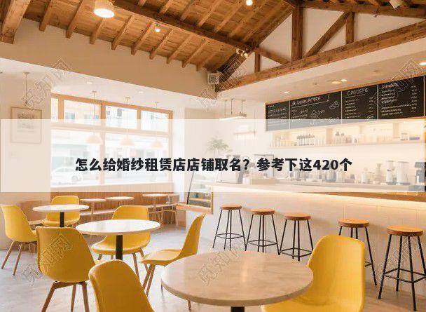 怎么给婚纱租赁店店铺取名？参考下这420个