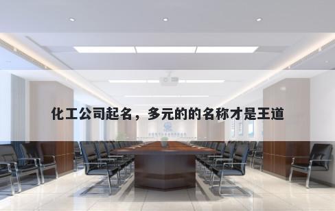 化工公司起名，多元的的名称才是王道