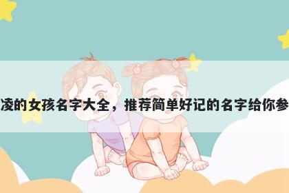 姓凌的女孩名字大全，推荐简单好记的名字给你参考