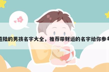 姓陆的男孩名字大全，推荐带财运的名字给你参考