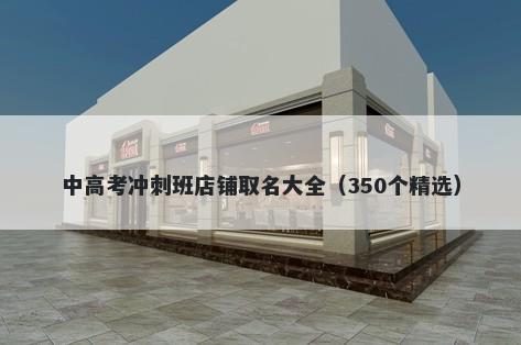 中高考冲刺班店铺取名大全（350个精选）