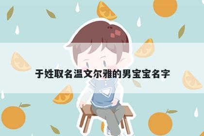 于姓取名温文尔雅的男宝宝名字