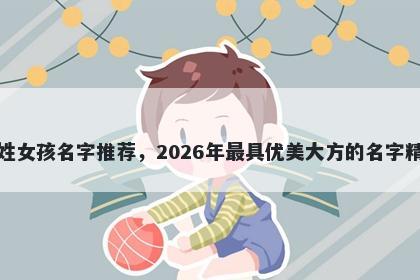 滕姓女孩名字推荐，2026年最具优美大方的名字精选