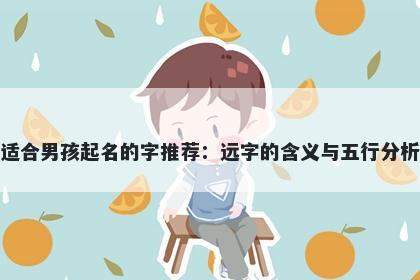 适合男孩起名的字推荐：远字的...