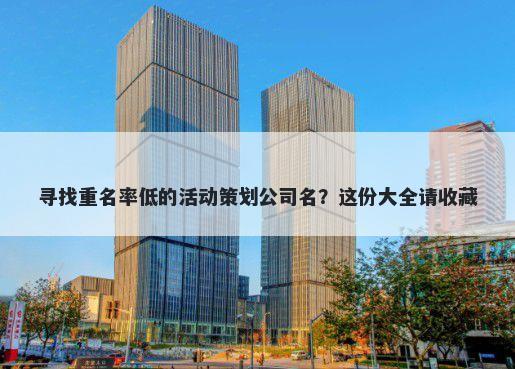 寻找重名率低的活动策划公司名？这份大全请收藏