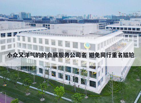 小众又洋气的的会展服务公司名 避免同行重名尴尬