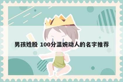 男孩姓殷 100分温婉动人的名字推荐