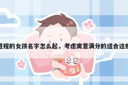 姓程的女孩名字怎么起，考虑寓...