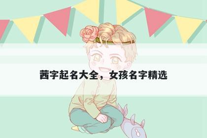 茜字起名大全，女孩名字精选