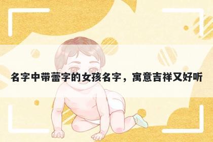 名字中带蕾字的女孩名字，寓意...