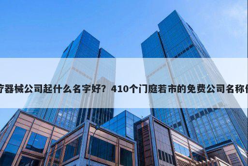 医疗器械公司起什么名字好？41...