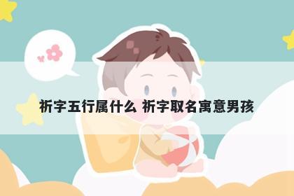 祈字五行属什么 祈字取名寓意男...