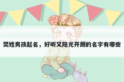 樊姓男孩起名，好听又阳光开朗...