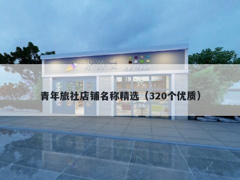 青年旅社店铺名称精选（320个优质）