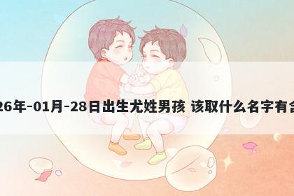 2026年-01月-28日出生尤姓男孩...