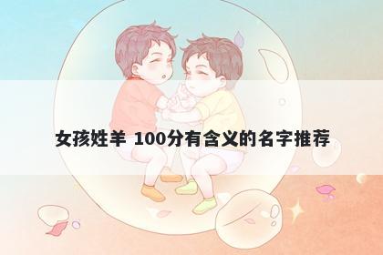 女孩姓羊 100分有含义的名字推...