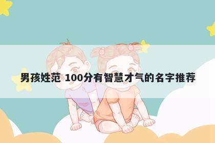 男孩姓范 100分有智慧才气的名字推荐